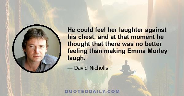 He could feel her laughter against his chest, and at that moment he thought that there was no better feeling than making Emma Morley laugh.