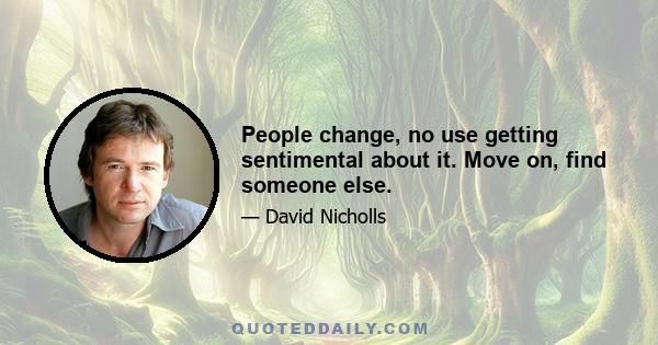 People change, no use getting sentimental about it. Move on, find someone else.