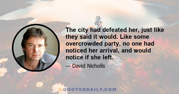 The city had defeated her, just like they said it would. Like some overcrowded party, no one had noticed her arrival, and would notice if she left.