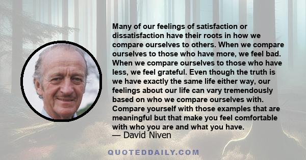 Many of our feelings of satisfaction or dissatisfaction have their roots in how we compare ourselves to others. When we compare ourselves to those who have more, we feel bad. When we compare ourselves to those who have