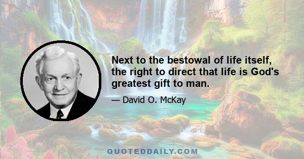 Next to the bestowal of life itself, the right to direct that life is God's greatest gift to man.