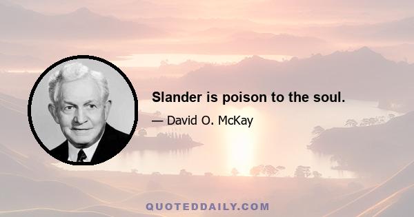 Slander is poison to the soul.