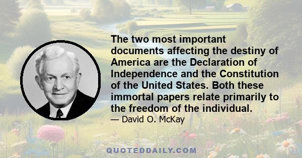 The two most important documents affecting the destiny of America are the Declaration of Independence and the Constitution of the United States. Both these immortal papers relate primarily to the freedom of the