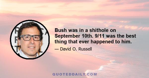 Bush was in a shithole on September 10th. 9/11 was the best thing that ever happened to him.