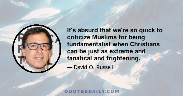 It's absurd that we're so quick to criticize Muslims for being fundamentalist when Christians can be just as extreme and fanatical and frightening.