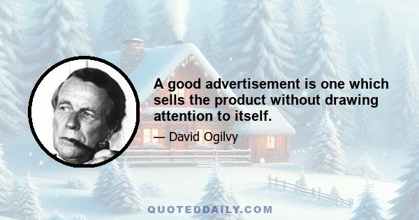 A good advertisement is one which sells the product without drawing attention to itself.