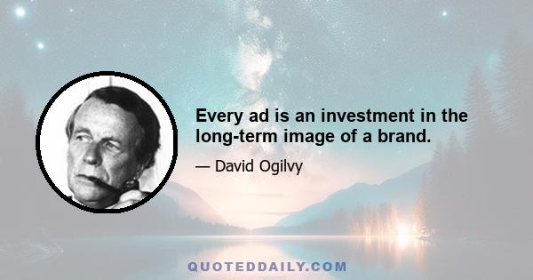 Every ad is an investment in the long-term image of a brand.