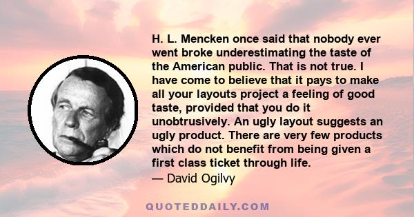 H. L. Mencken once said that nobody ever went broke underestimating the taste of the American public. That is not true. I have come to believe that it pays to make all your layouts project a feeling of good taste,