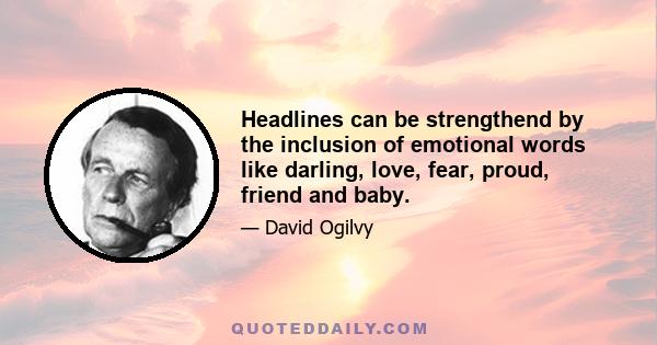 Headlines can be strengthend by the inclusion of emotional words like darling, love, fear, proud, friend and baby.