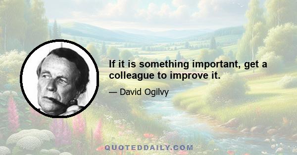 If it is something important, get a colleague to improve it.