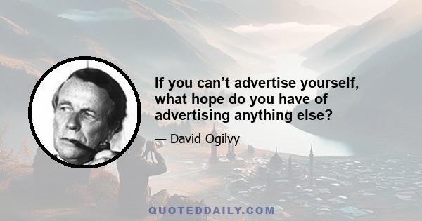 If you can’t advertise yourself, what hope do you have of advertising anything else?