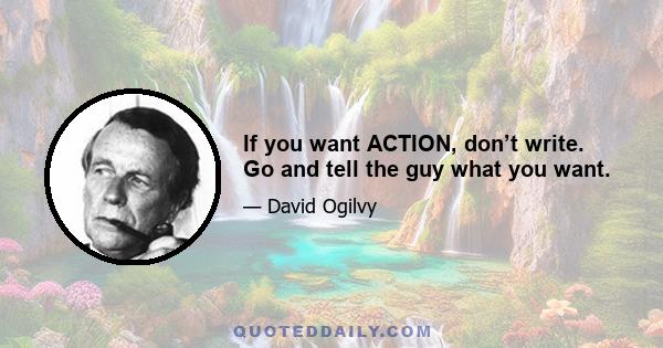 If you want ACTION, don’t write. Go and tell the guy what you want.