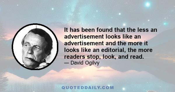 It has been found that the less an advertisement looks like an advertisement and the more it looks like an editorial, the more readers stop, look, and read.