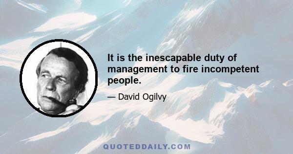 It is the inescapable duty of management to fire incompetent people.