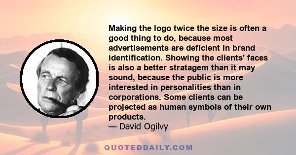 Making the logo twice the size is often a good thing to do, because most advertisements are deficient in brand identification. Showing the clients' faces is also a better stratagem than it may sound, because the public