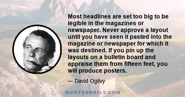 Most headlines are set too big to be legible in the magazines or newspaper. Never approve a layout until you have seen it pasted into the magazine or newspaper for which it was destined. If you pin up the layouts on a