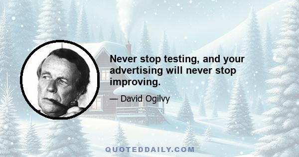 Never stop testing, and your advertising will never stop improving.