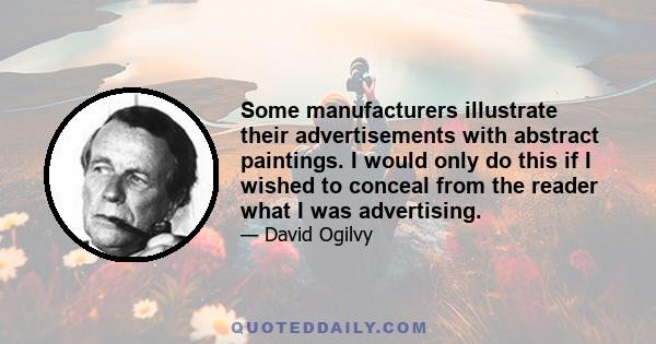 Some manufacturers illustrate their advertisements with abstract paintings. I would only do this if I wished to conceal from the reader what I was advertising.