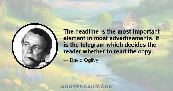 The headline is the most important element in most advertisements. It is the telegram which decides the reader whether to read the copy.