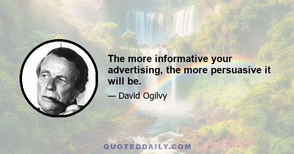 The more informative your advertising, the more persuasive it will be.