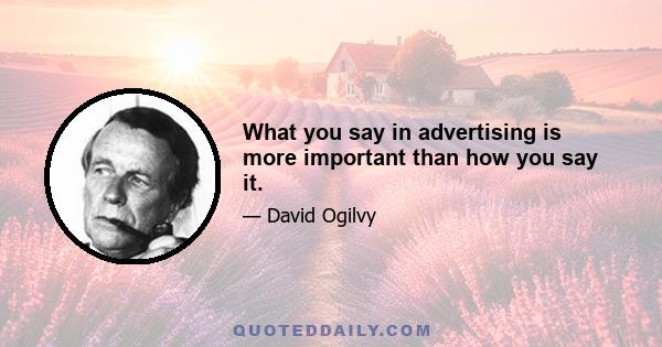 What you say in advertising is more important than how you say it.