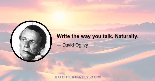 Write the way you talk. Naturally.