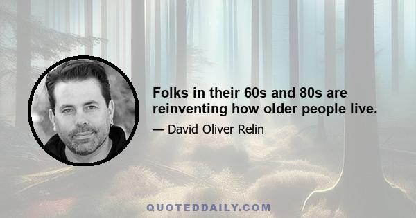 Folks in their 60s and 80s are reinventing how older people live.