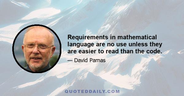 Requirements in mathematical language are no use unless they are easier to read than the code.