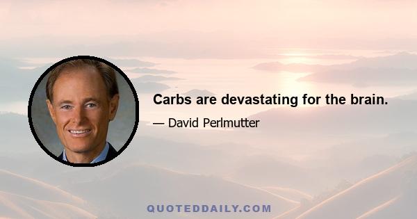 Carbs are devastating for the brain.