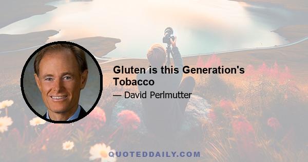 Gluten is this Generation's Tobacco