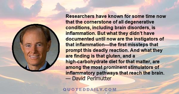 Researchers have known for some time now that the cornerstone of all degenerative conditions, including brain disorders, is inflammation. But what they didn’t have documented until now are the instigators of that