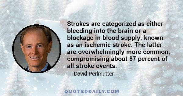 Strokes are categorized as either bleeding into the brain or a blockage in blood supply, known as an ischemic stroke. The latter are overwhelmingly more common, compromising about 87 percent of all stroke events.