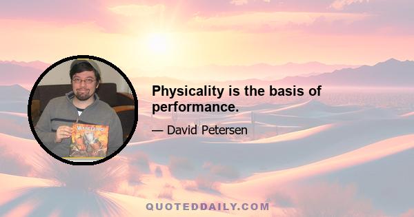 Physicality is the basis of performance.