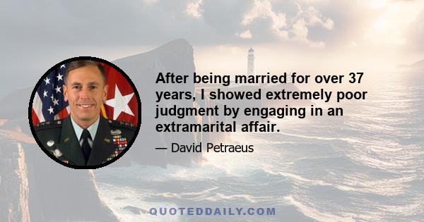 After being married for over 37 years, I showed extremely poor judgment by engaging in an extramarital affair.