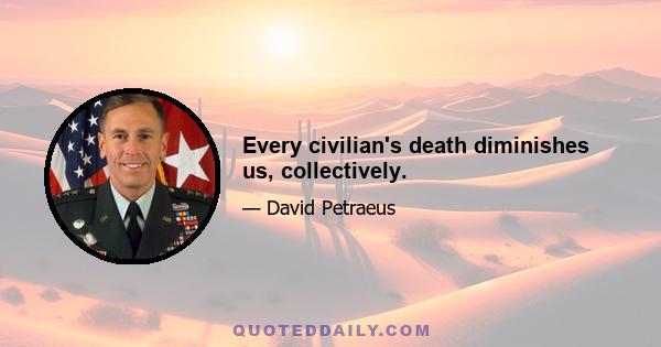 Every civilian's death diminishes us, collectively.