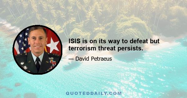 ISIS is on its way to defeat but terrorism threat persists.