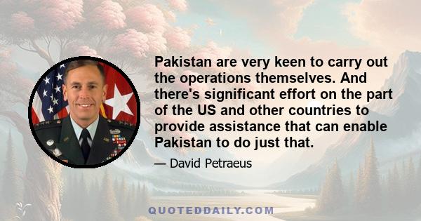 Pakistan are very keen to carry out the operations themselves. And there's significant effort on the part of the US and other countries to provide assistance that can enable Pakistan to do just that.