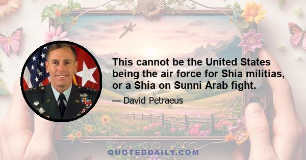 This cannot be the United States being the air force for Shia militias, or a Shia on Sunni Arab fight.