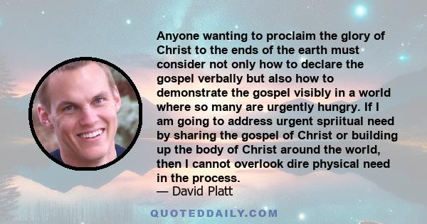 Anyone wanting to proclaim the glory of Christ to the ends of the earth must consider not only how to declare the gospel verbally but also how to demonstrate the gospel visibly in a world where so many are urgently