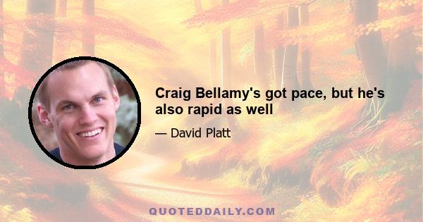 Craig Bellamy's got pace, but he's also rapid as well