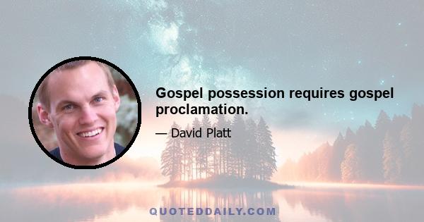 Gospel possession requires gospel proclamation.