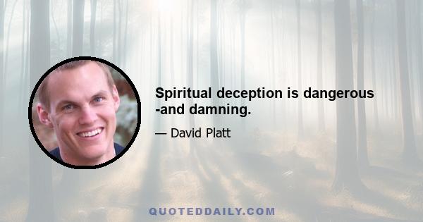 Spiritual deception is dangerous -and damning.