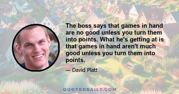 The boss says that games in hand are no good unless you turn them into points. What he's getting at is that games in hand aren't much good unless you turn them into points.