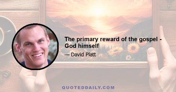 The primary reward of the gospel - God himself