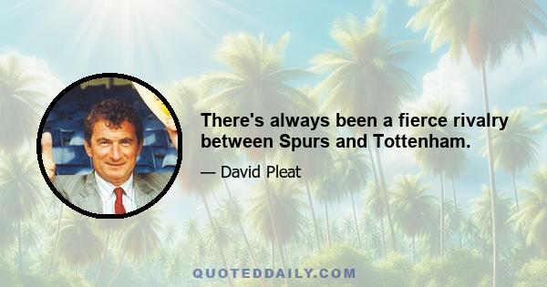 There's always been a fierce rivalry between Spurs and Tottenham.