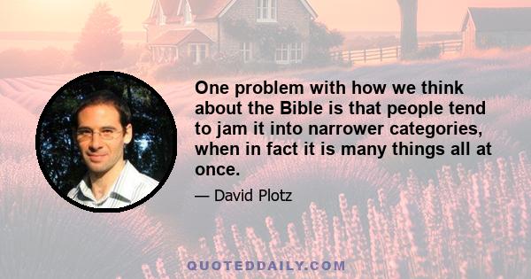 One problem with how we think about the Bible is that people tend to jam it into narrower categories, when in fact it is many things all at once.