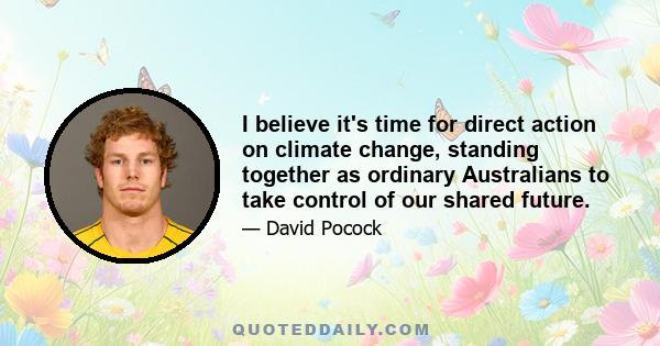 I believe it's time for direct action on climate change, standing together as ordinary Australians to take control of our shared future.