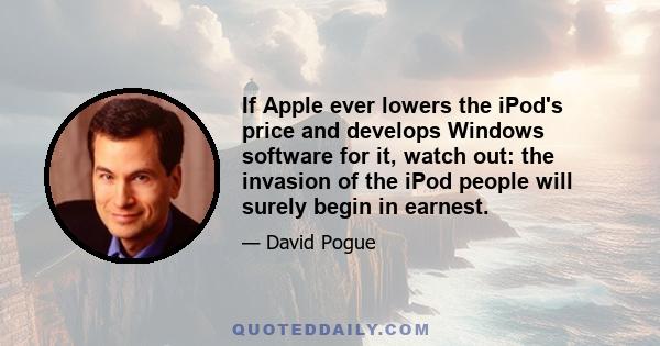 If Apple ever lowers the iPod's price and develops Windows software for it, watch out: the invasion of the iPod people will surely begin in earnest.