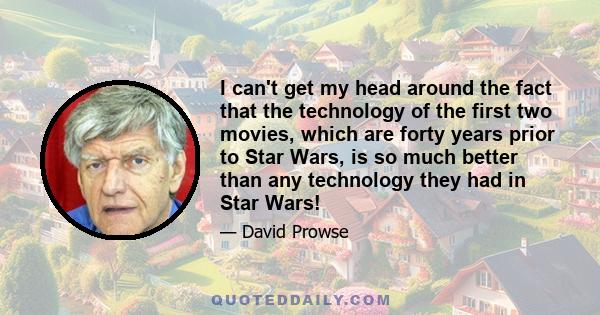 I can't get my head around the fact that the technology of the first two movies, which are forty years prior to Star Wars, is so much better than any technology they had in Star Wars!