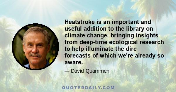 Heatstroke is an important and useful addition to the library on climate change, bringing insights from deep-time ecological research to help illuminate the dire forecasts of which we're already so aware.